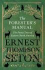 The Forester's Manual - The Forest Trees of Eastern North America By Ernest Thompson Seton Cover Image