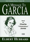 A Message to Garcia (Life-Changing Classics (Audio) #3) By Elbert Hubbard, Charlie Tremendous Jones (Read by) Cover Image
