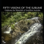Fifty Visions of the Sublime: Celebrate the Waterfalls of SouthEast Australia By Cr Bravo (Illustrator), Peter Quinton Cover Image