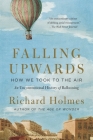 Falling Upwards: How We Took to the Air: An Unconventional History of Ballooning By Richard Holmes Cover Image