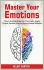 Master Your Emotions: A Step by Step Guide to Step Out of Your Anxiety, Negative Thoughts, Depression, Anger and Improve Emotional Intellige By Kelsey Barton Cover Image