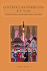 Contested Conversions to Islam: Narratives of Religious Change in the Early Modern Ottoman Empire Cover Image