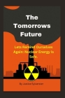 The Tomorrows Future: Lets Remind Ourselves Again: Nuclear Energy Is Safe. Cover Image