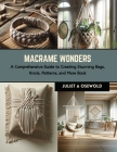 Macrame Wonders: A Comprehensive Guide to Creating Stunning Bags, Knots, Patterns, and More Book By Juliet A. Osewold Cover Image
