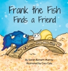 Frank the Fish Finds a Friend (A Portion of All Proceeds Donated to Support Friendship) By Sarah Burnett-Murray, Cory Cole (Illustrator) Cover Image