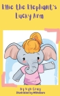 Ellie the Elephant's Lucky Arm By Kyli D. Gray Cover Image