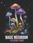Mushroom Coloring Book For Relaxation And Stress Relief: Get Rid Of Anxiety, 50 Coloring Black Pages, Explore The Magic Of Mushrooms Cover Image