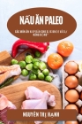 Nấu Ăn Paleo: Các Món Ăn Hấp Dẫn cho Sức Khỏe và Sự Năng Động By Nguyễn Thị Hạnh Cover Image