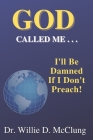 God Called Me...I'll Be Damned If I Don't Preach! By Willie D. McClung Cover Image