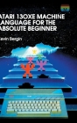 Atari 130XE Machine Language for the Absolute Beginner By Kevin Bergin Cover Image