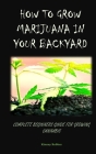 How to Grow Marijuana in Your Backyard: Complete Beginners Guide for Growing Cannabis Cover Image