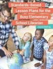 Standards-Based Lesson Plans for the Busy Elementary School Librarian Cover Image