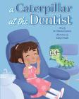 A Caterpillar at the Dentist By Shweta Ujaoney, Kelly O'Neill (Illustrator) Cover Image