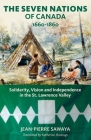 The Seven Nations of Canada 1660-1860: Solidarity, Vision and Independence in the St. Lawrence Valley (Baraka Nonfiction) By Jean-Pierre Sawaya, PhD, Katherine Hastings (Translated by), Patricia Culliford (Foreword by) Cover Image