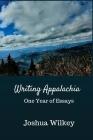 Writing Appalachia: One Year of Essays By Joshua Wilkey Cover Image