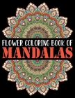 Flower Coloring Book of Mandalas: Adult Coloring Book 55 Unique Mandalas for Stress Relief and Relaxation .... Adult Coloring Book 55 Mandalas Images By Aidhouse Press Cover Image