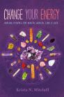 Change Your Energy: Healing Crystals for Health, Wealth, Love & Luck By Krista N. Mitchell Cover Image