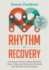 Rhythm to Recovery: A Practical Guide to Using Rhythmic Music, Voice and Movement for Social and Emotional Development By Simon Faulkner, James Oshinsky (Foreword by) Cover Image