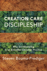 Creation Care Discipleship: Why Earthkeeping Is an Essential Christian Practice By Steven Bouma-Prediger Cover Image