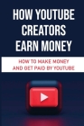 How YouTube Creators Earn Money: How To Make Money And Get Paid By YouTube: Youtube Video Channel By Valorie Sollock Cover Image