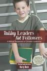 Raising Leaders, Not Followers: A Biblical Approach to Leadership Education (Christian Leadersip #1) By Kerry Beck Cover Image