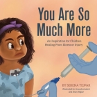 You Are So Much More: An Inspiration for Children Healing From Illness or Injury By Serena Tejpar, Anoosha Lalani (Illustrator), Iman Tejpar (Illustrator) Cover Image