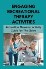 Engaging Recreational Therapy Activities: Recreation Therapist Activity Guide For The Elders: Reasons Seniors Need Recreational Therapy Cover Image