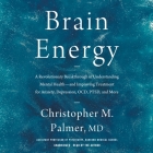 Brain Energy: A Revolutionary Breakthrough in Understanding Mental Health--And Improving Treatment for Anxiety, Depression, Ocd, Pts By Christopher M. Palmer, Christopher M. Palmer (Read by) Cover Image
