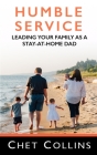 Humble Service: Leading Your Family as a Stay-at-Home Dad By Chet Collins Cover Image