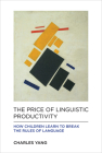 The Price of Linguistic Productivity: How Children Learn to Break the Rules of Language Cover Image