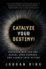Catalyze Your Destiny!: Discover Who You Are, Reveal Your Purpose, and Launch Into Action Cover Image
