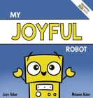 My Joyful Robot: A Children's Social Emotional Book About Positivity and Finding Joy Cover Image