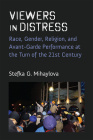 Viewers in Distress: Race, Gender, Religion, and Avant-Garde Performance at the Turn of the Twenty-First Century Cover Image