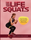 Change Your Life with Squats 2022: Step By Step Guide To Boost Your Energy And Strength With Squats In Just 10 Minutes A Day! Cover Image