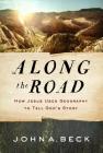 Along the Road: How Jesus Used Geography to Tell God's Story By John A. Beck Cover Image
