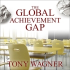 The Global Achievement Gap Lib/E: Why Even Our Best Schools Don't Teach the New Survival Skills Our Children Need---And What We Can Do about It Cover Image