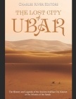 The Lost City of Ubar: The History and Legends of the Ancient Arabian City Known as the Atlantis of the Sands By Charles River Editors Cover Image