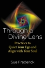 Through a Divine Lens: Practices to Quiet Your Ego and Align with Your Soul By Sue Frederick Cover Image