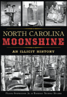 North Carolina Moonshine: An Illicit History (True Crime) Cover Image