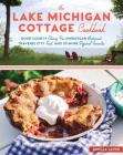 The Lake Michigan Cottage Cookbook: Door County Cherry Pie, Sheboygan Bratwurst, Traverse City Trout, and 115 More Regional Favorites Cover Image