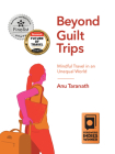 Beyond Guilt Trips: Mindful Travel in an Unequal World Cover Image