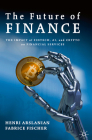 The Future of Finance: The Impact of Fintech, Ai, and Crypto on Financial Services By Henri Arslanian, Fabrice Fischer Cover Image