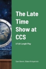 The Late Time Show at CCS: A Full-Length Play By Sam Nemri, Blake Kirkpatrick Cover Image