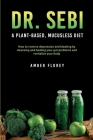 Dr. Sebi: A Plant-Based, Mucusless Diet: How to reverse depression and bloating by cleansing and healing your gut problems and r Cover Image