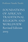 FOUNDATIONS OF AFRICAN TRADITIONAL RELIGION AND WORLDVIEW Revised Edition 2019 By Yusufu Turaki Cover Image