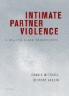Intimate Partner Violence: A Health-Based Perspective By Connie Mitchell (Editor) Cover Image