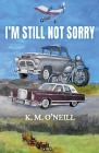 I'm Still Not Sorry By K. M. O'Neill Cover Image