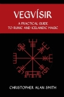 Vegvisir: A Practical Guide to Runic and Icelandic Magic By Christopher Alan Smith Cover Image