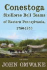 Conestoga Six-Horse Bell Teams of Eastern Pennsylvania, 1750-1850: Third Edition Cover Image