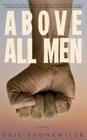 Above All Men By Eric Shonkwiler Cover Image